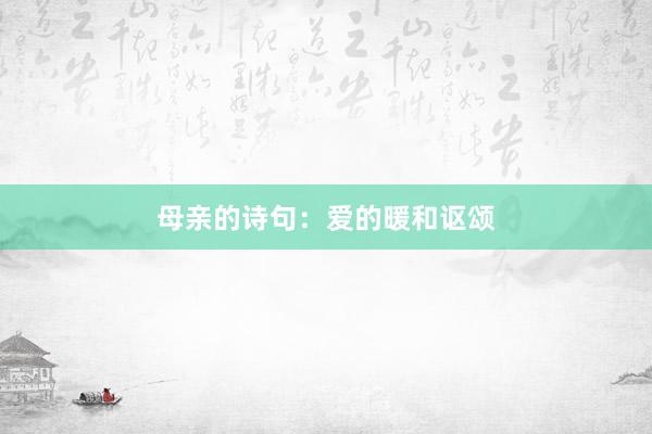 母亲的诗句：爱的暖和讴颂
