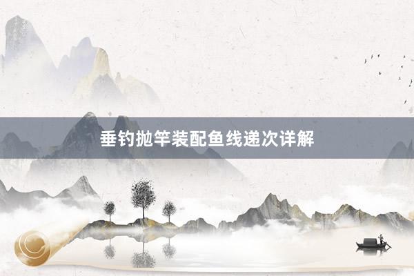 垂钓抛竿装配鱼线递次详解